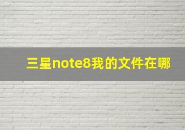 三星note8我的文件在哪