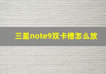 三星note9双卡槽怎么放