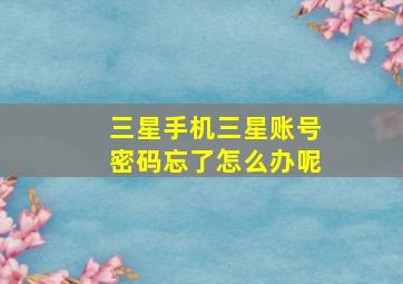 三星手机三星账号密码忘了怎么办呢