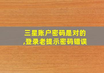 三星账户密码是对的,登录老提示密码错误