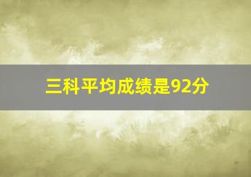 三科平均成绩是92分