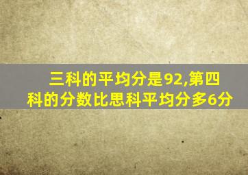 三科的平均分是92,第四科的分数比思科平均分多6分