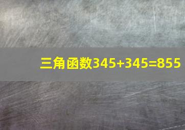 三角函数345+345=855