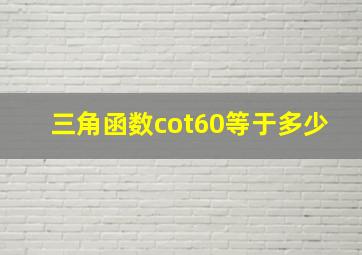 三角函数cot60等于多少