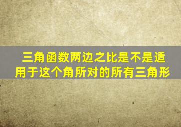 三角函数两边之比是不是适用于这个角所对的所有三角形