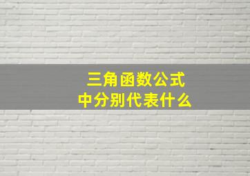 三角函数公式中分别代表什么