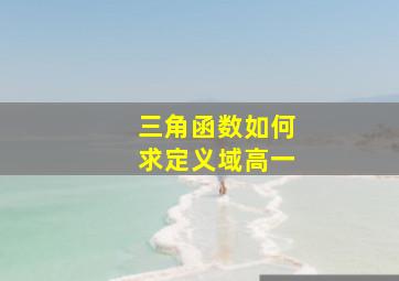 三角函数如何求定义域高一