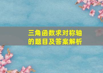 三角函数求对称轴的题目及答案解析