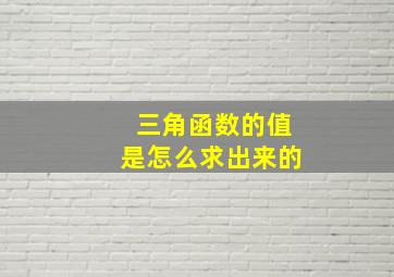 三角函数的值是怎么求出来的