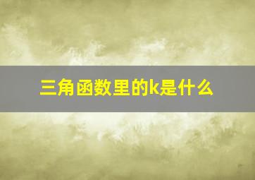 三角函数里的k是什么