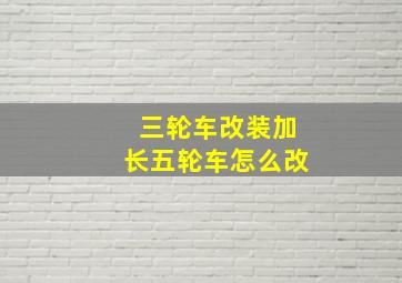 三轮车改装加长五轮车怎么改