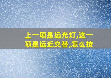 上一项是远光灯,这一项是远近交替,怎么按