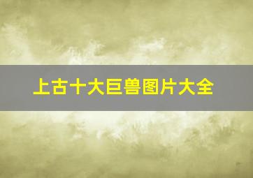 上古十大巨兽图片大全