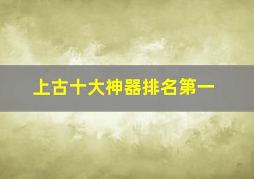 上古十大神器排名第一