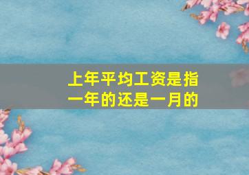 上年平均工资是指一年的还是一月的