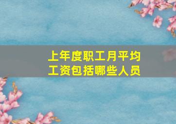 上年度职工月平均工资包括哪些人员