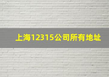 上海12315公司所有地址