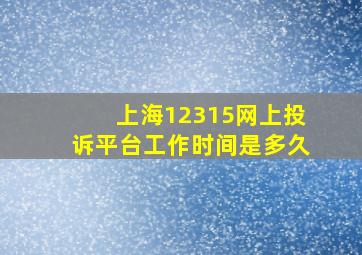 上海12315网上投诉平台工作时间是多久