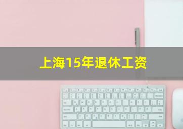 上海15年退休工资