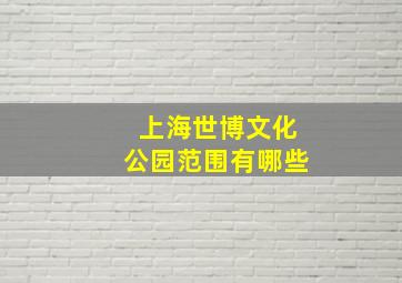 上海世博文化公园范围有哪些