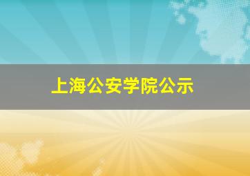 上海公安学院公示