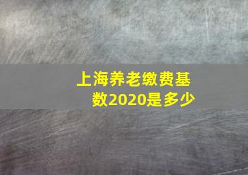 上海养老缴费基数2020是多少