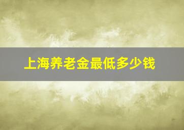 上海养老金最低多少钱