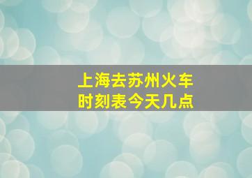 上海去苏州火车时刻表今天几点