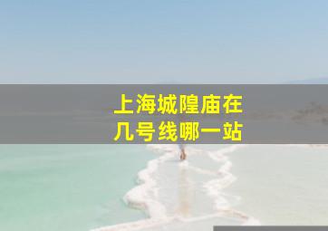 上海城隍庙在几号线哪一站