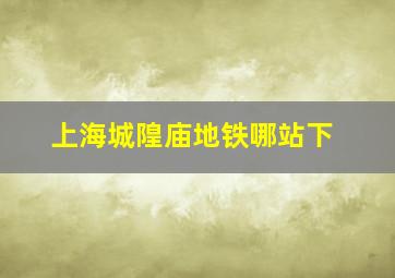 上海城隍庙地铁哪站下