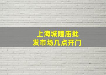 上海城隍庙批发市场几点开门