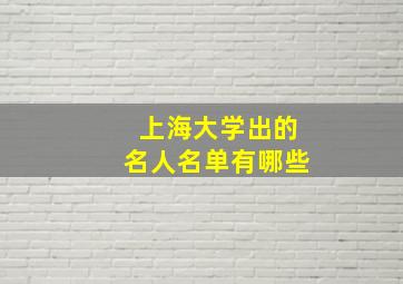 上海大学出的名人名单有哪些