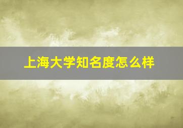 上海大学知名度怎么样