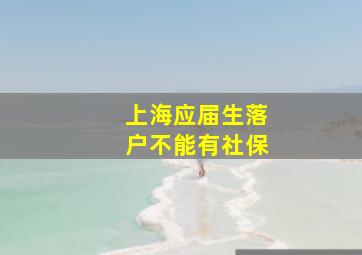 上海应届生落户不能有社保