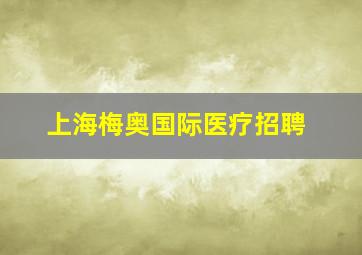 上海梅奥国际医疗招聘