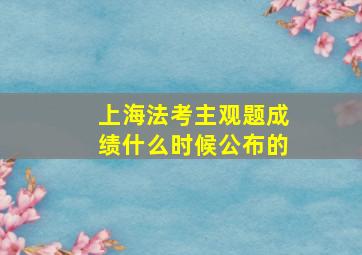 上海法考主观题成绩什么时候公布的