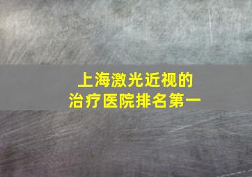 上海激光近视的治疗医院排名第一