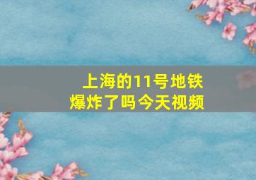 上海的11号地铁爆炸了吗今天视频