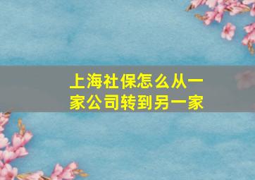 上海社保怎么从一家公司转到另一家