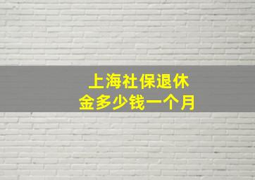 上海社保退休金多少钱一个月