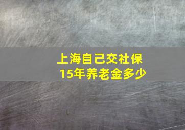 上海自己交社保15年养老金多少