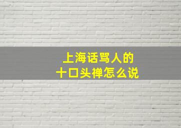 上海话骂人的十口头禅怎么说