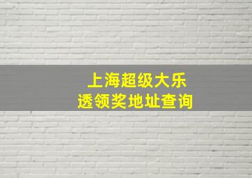 上海超级大乐透领奖地址查询