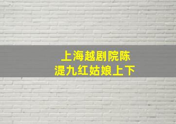 上海越剧院陈湜九红姑娘上下