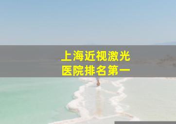 上海近视激光医院排名第一