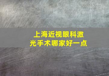 上海近视眼科激光手术哪家好一点