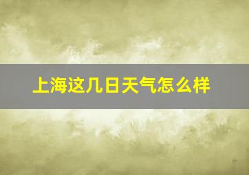 上海这几日天气怎么样