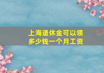 上海退休金可以领多少钱一个月工资