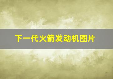 下一代火箭发动机图片