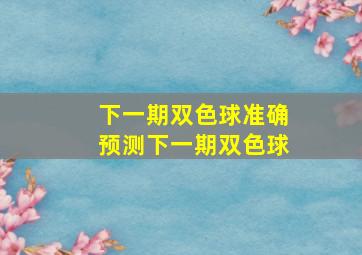 下一期双色球准确预测下一期双色球